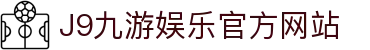 九游会 (J9) - J9游戏官方网站